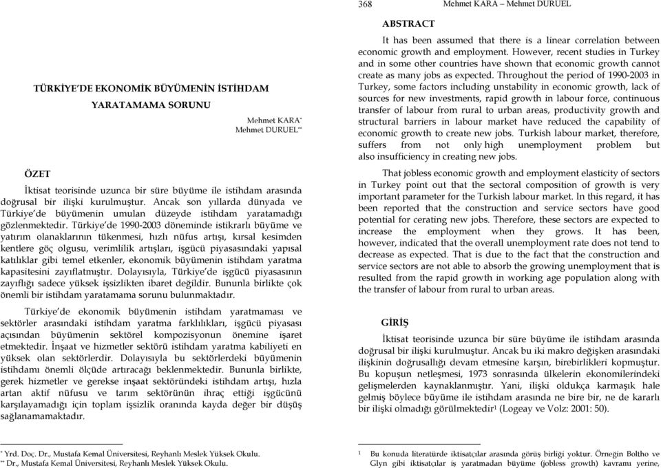 Türkiye de 1990-2003 döneminde istikrarlı büyüme ve yatırım olanaklarının tükenmesi, hızlı nüfus artışı, kırsal kesimden kentlere göç olgusu, verimlilik artışları, işgücü piyasasındaki yapısal
