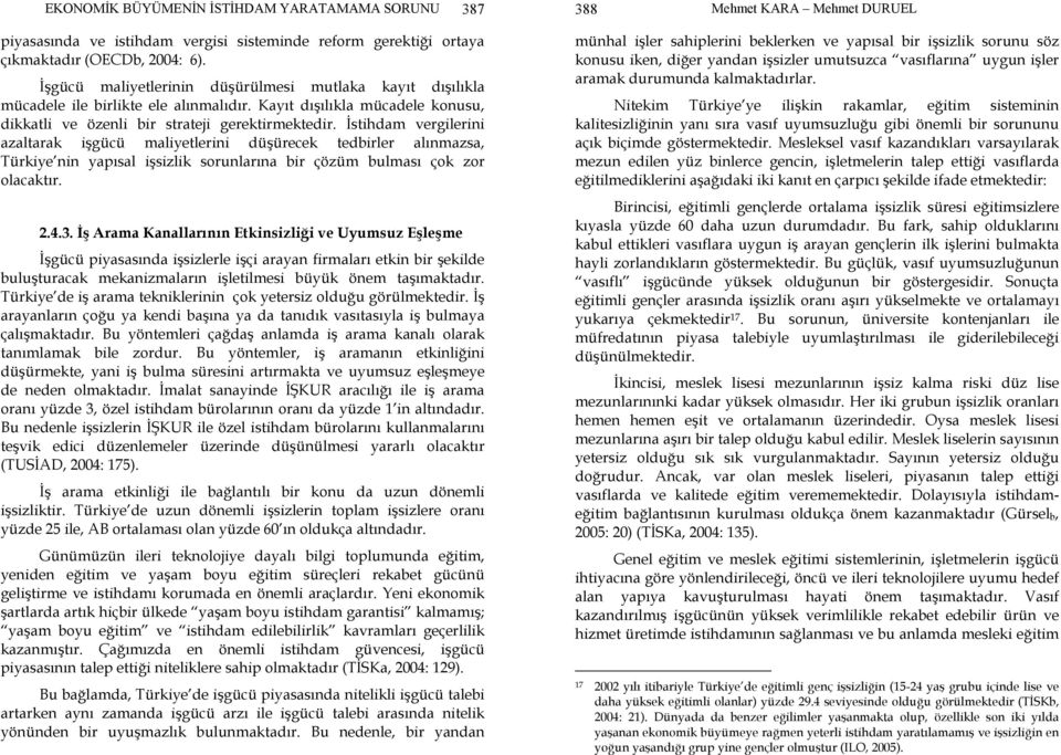 İstihdam vergilerini azaltarak işgücü maliyetlerini düşürecek tedbirler alınmazsa, Türkiye nin yapısal işsizlik sorunlarına bir çözüm bulması çok zor olacaktır. 2.4.3.