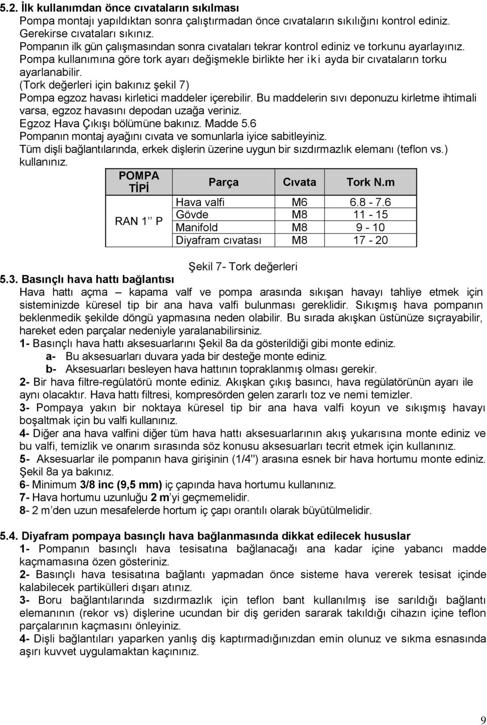 (Tork değerleri için bakınız şekil 7) Pompa egzoz havası kirletici maddeler içerebilir. Bu maddelerin sıvı deponuzu kirletme ihtimali varsa, egzoz havasını depodan uzağa veriniz.