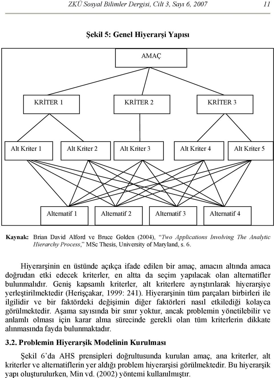 Hiyerarşinin en üstünde açıkça ifade edilen bir amaç, amacın altında amaca doğrudan etki edecek kriterler, en altta da seçim yapılacak olan alternatifler bulunmalıdır.