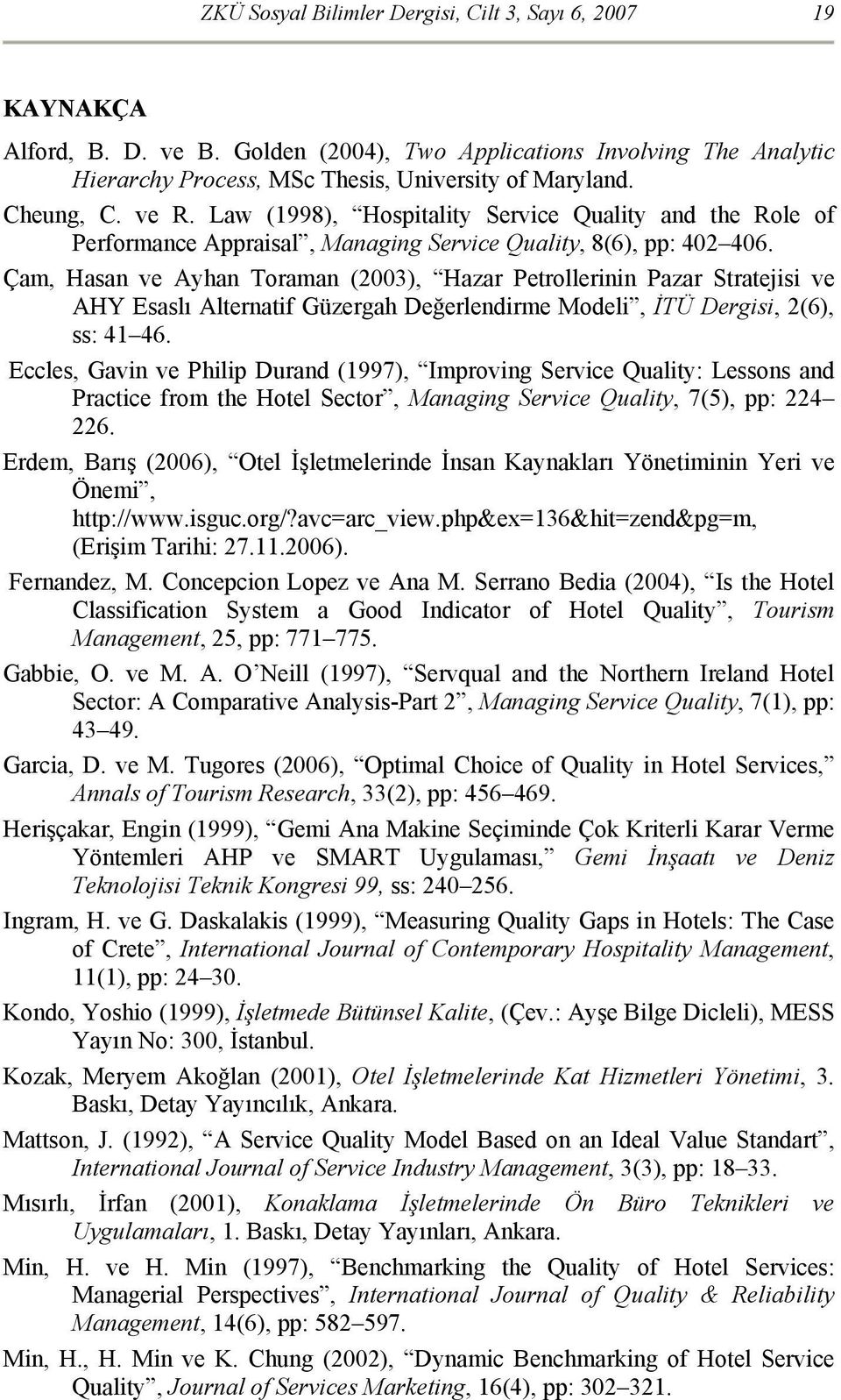 Çam, Hasan ve Ayhan Toraman (2003), Hazar Petrollerinin Pazar Stratejisi ve AHY Esaslı Alternatif Güzergah Değerlendirme Modeli, İTÜ Dergisi, 2(6), ss: 41 46.