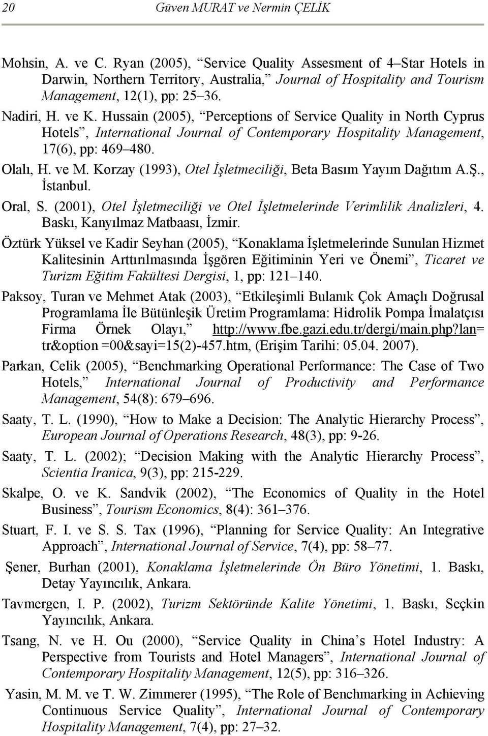 Hussain (2005), Perceptions of Service Quality in North Cyprus Hotels, International Journal of Contemporary Hospitality Management, 17(6), pp: 469 480. Olalı, H. ve M.