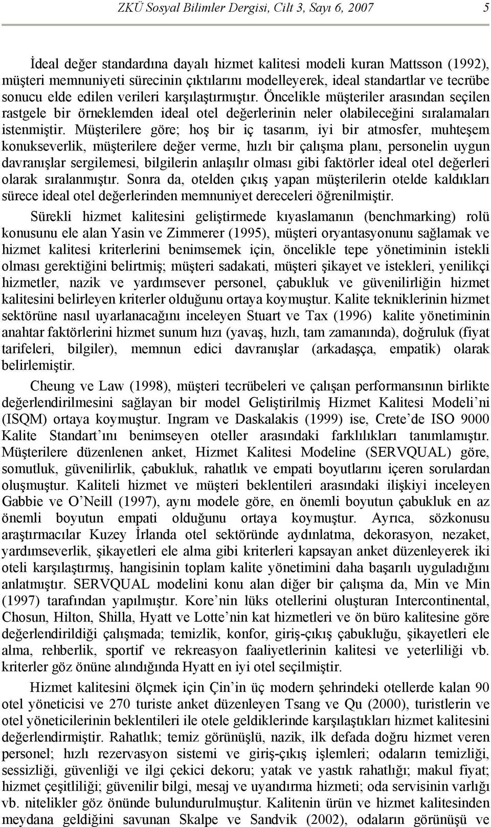 Öncelikle müşteriler arasından seçilen rastgele bir örneklemden ideal otel değerlerinin neler olabileceğini sıralamaları istenmiştir.