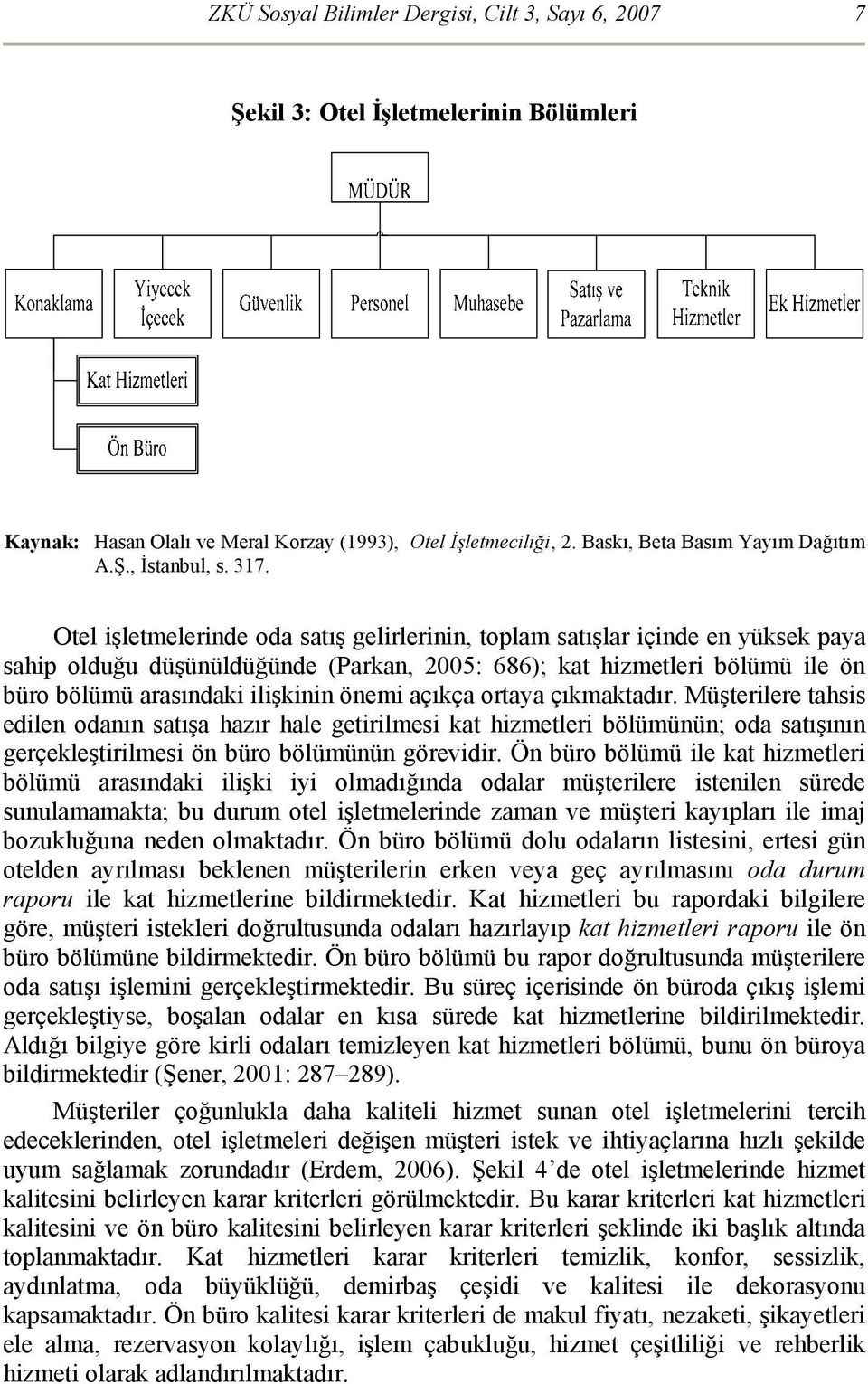 önemi açıkça ortaya çıkmaktadır. Müşterilere tahsis edilen odanın satışa hazır hale getirilmesi kat hizmetleri bölümünün; oda satışının gerçekleştirilmesi ön büro bölümünün görevidir.