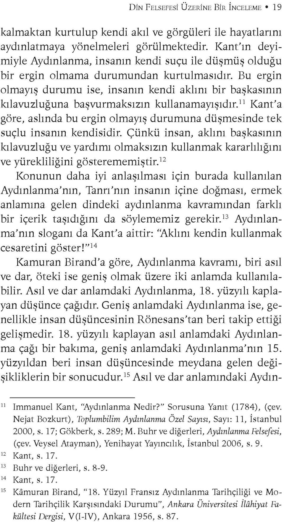 Bu ergin olmayış durumu ise, insanın kendi aklını bir başkasının kılavuzluğuna başvurmaksızın kullanamayışıdır.