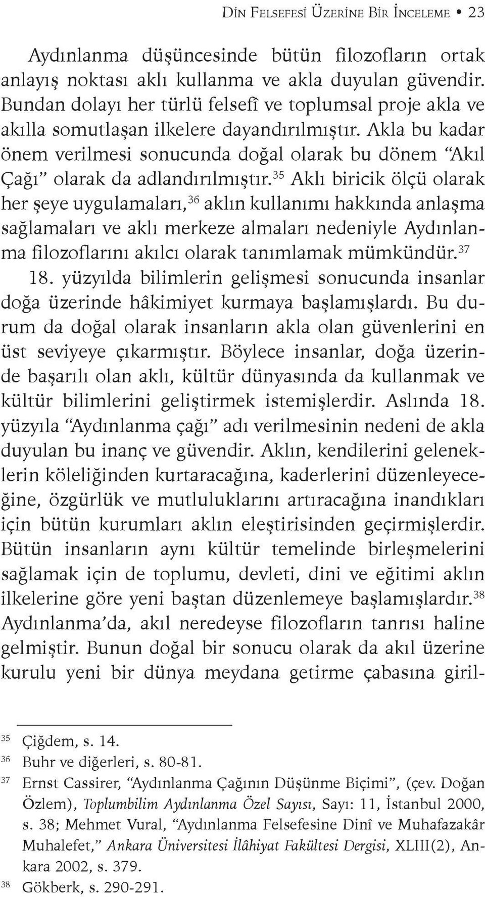 Akla bu kadar önem verilmesi sonucunda doğal olarak bu dönem Akıl Çağı olarak da adlandırılmıştır.