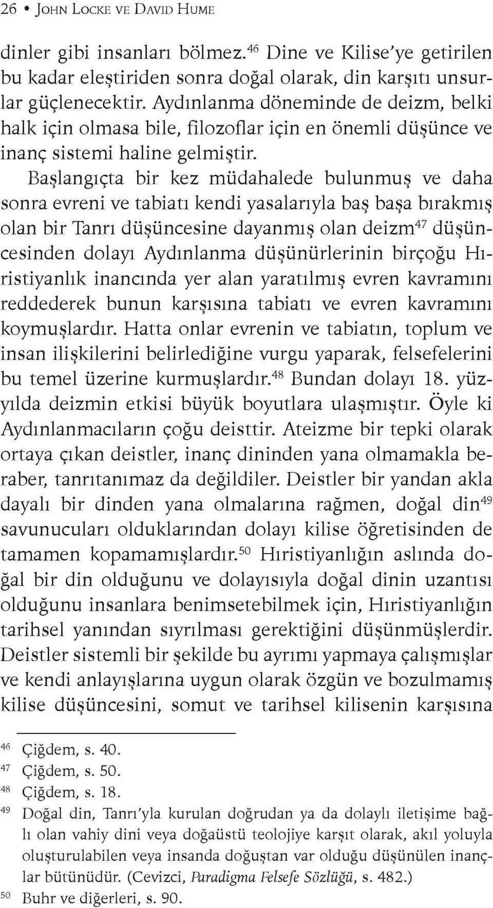 Başlangıçta bir kez müdahalede bulunmuş ve daha sonra evreni ve tabiatı kendi yasalarıyla baş başa bırakmış olan bir Tanrı düşüncesine dayanmış olan deizm 47 düşüncesinden dolayı Aydınlanma