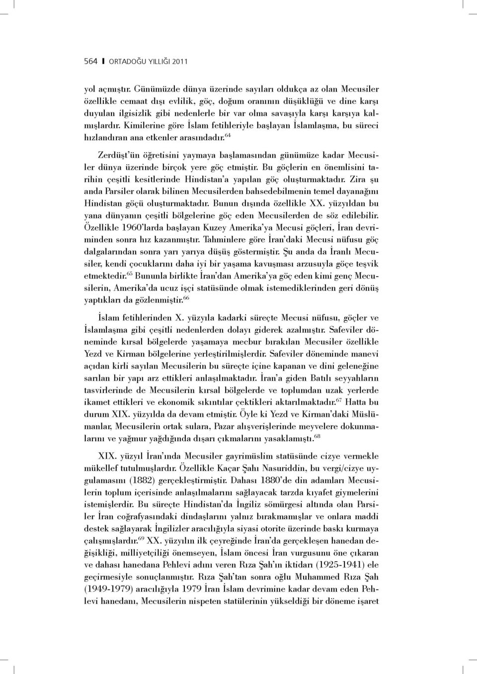 karşıya kalmışlardır. Kimilerine göre İslam fetihleriyle başlayan İslamlaşma, bu süreci hızlandıran ana etkenler arasındadır.