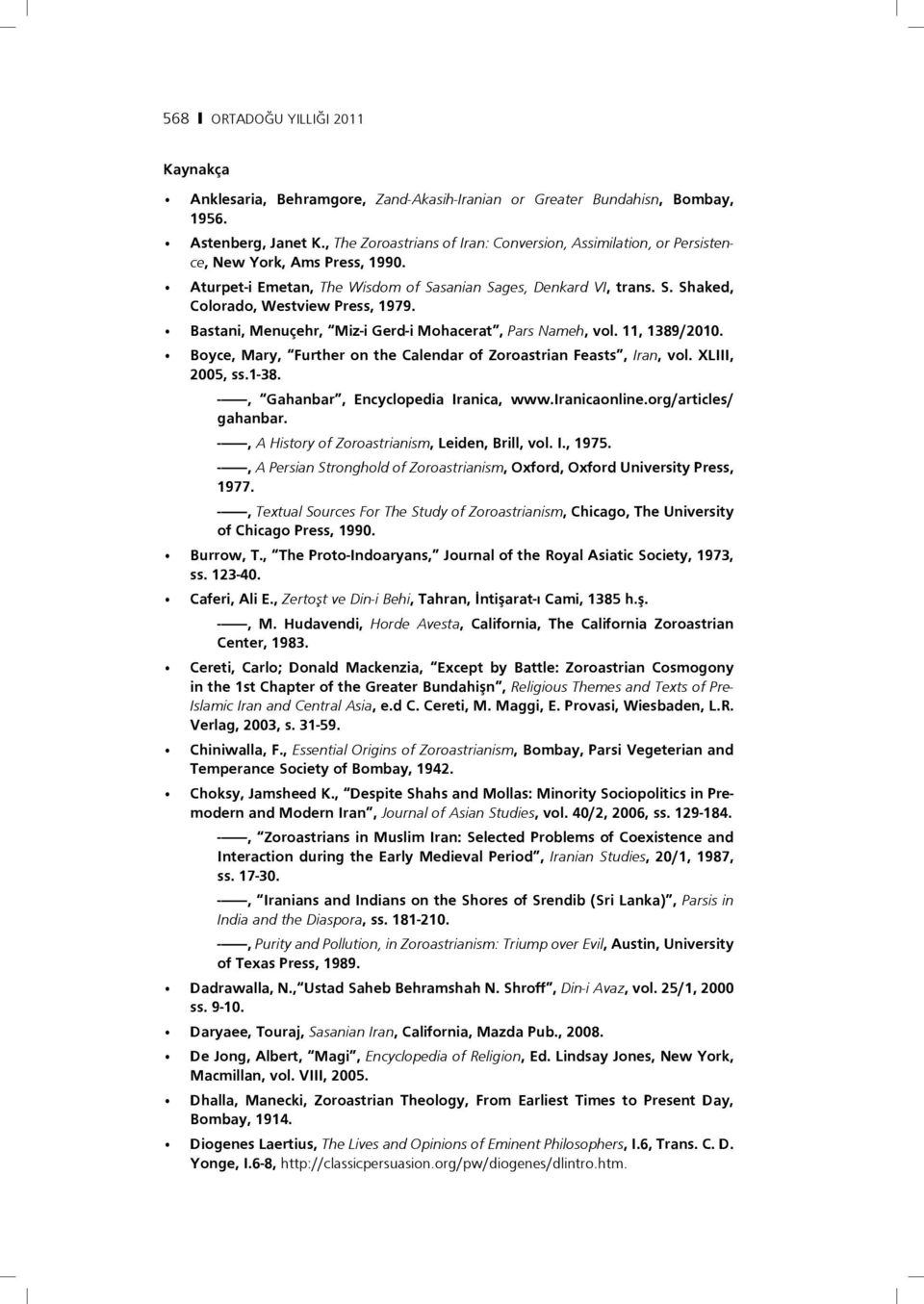 Bastani, Menuçehr, Miz-i Gerd-i Mohacerat, Pars Nameh, vol. 11, 1389/2010. Boyce, Mary, Further on the Calendar of Zoroastrian Feasts, Iran, vol. XLIII, 2005, ss.1-38.