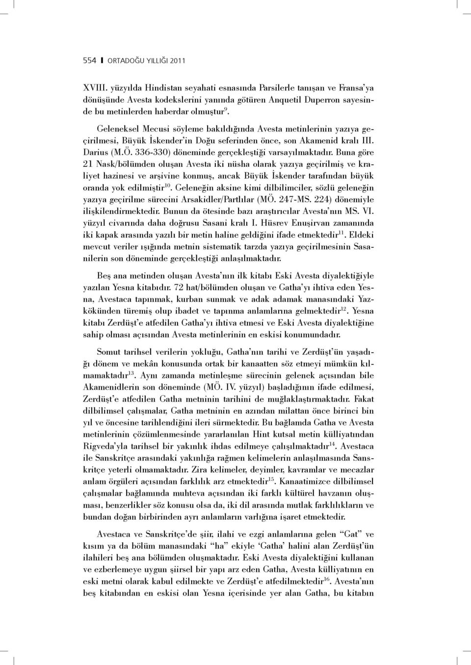 Geleneksel Mecusi söyleme bakıldığında Avesta metinlerinin yazıya geçirilmesi, Büyük İskender in Doğu seferinden önce, son Akamenid kralı III. Darius (M.Ö.