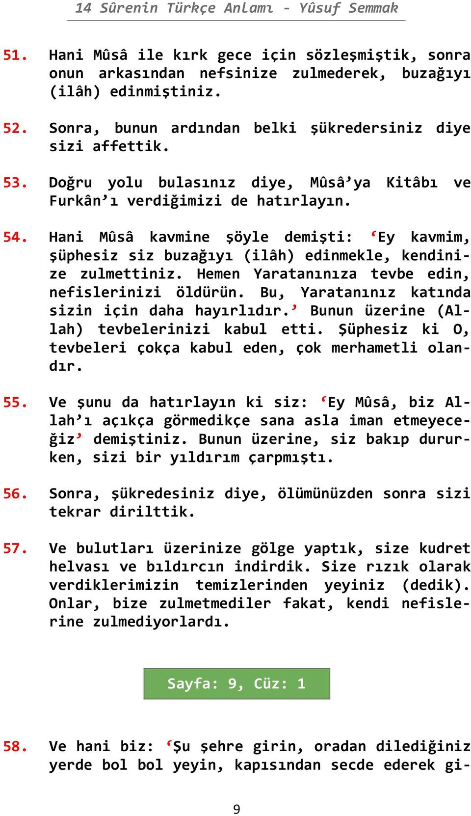 Hemen Yaratanınıza tevbe edin, nefislerinizi öldürün. Bu, Yaratanınız katında sizin için daha hayırlıdır. Bunun üzerine (Allah) tevbelerinizi kabul etti.