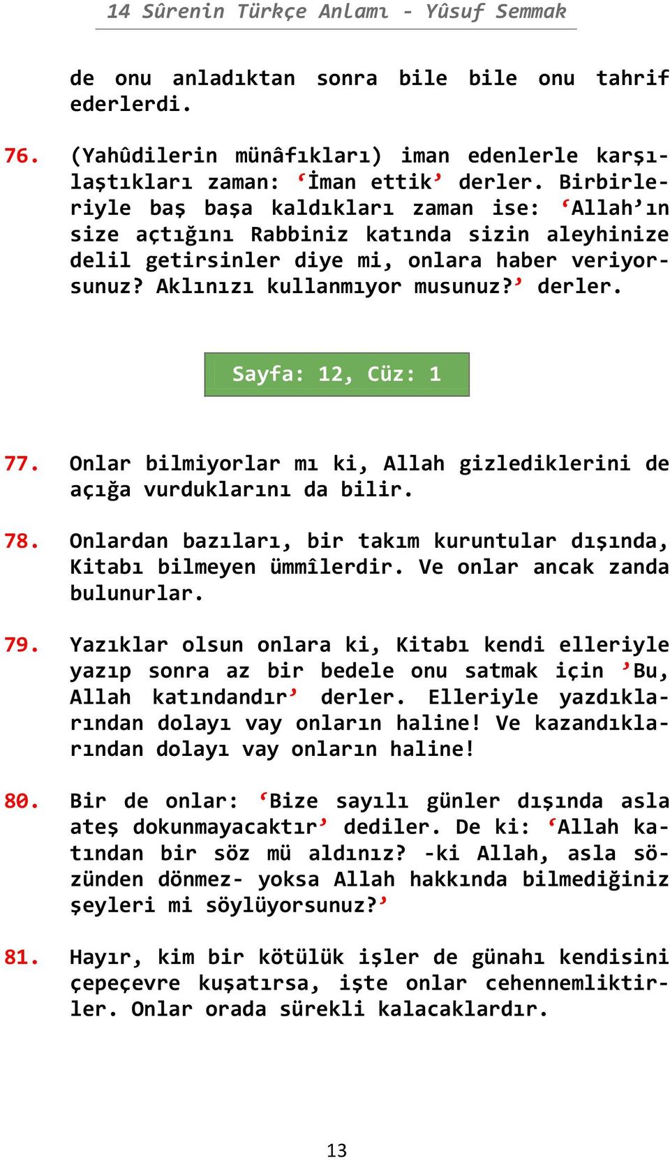 Sayfa: 12, Cüz: 1 77. Onlar bilmiyorlar mı ki, Allah gizlediklerini de açığa vurduklarını da bilir. 78. Onlardan bazıları, bir takım kuruntular dışında, Kitabı bilmeyen ümmîlerdir.