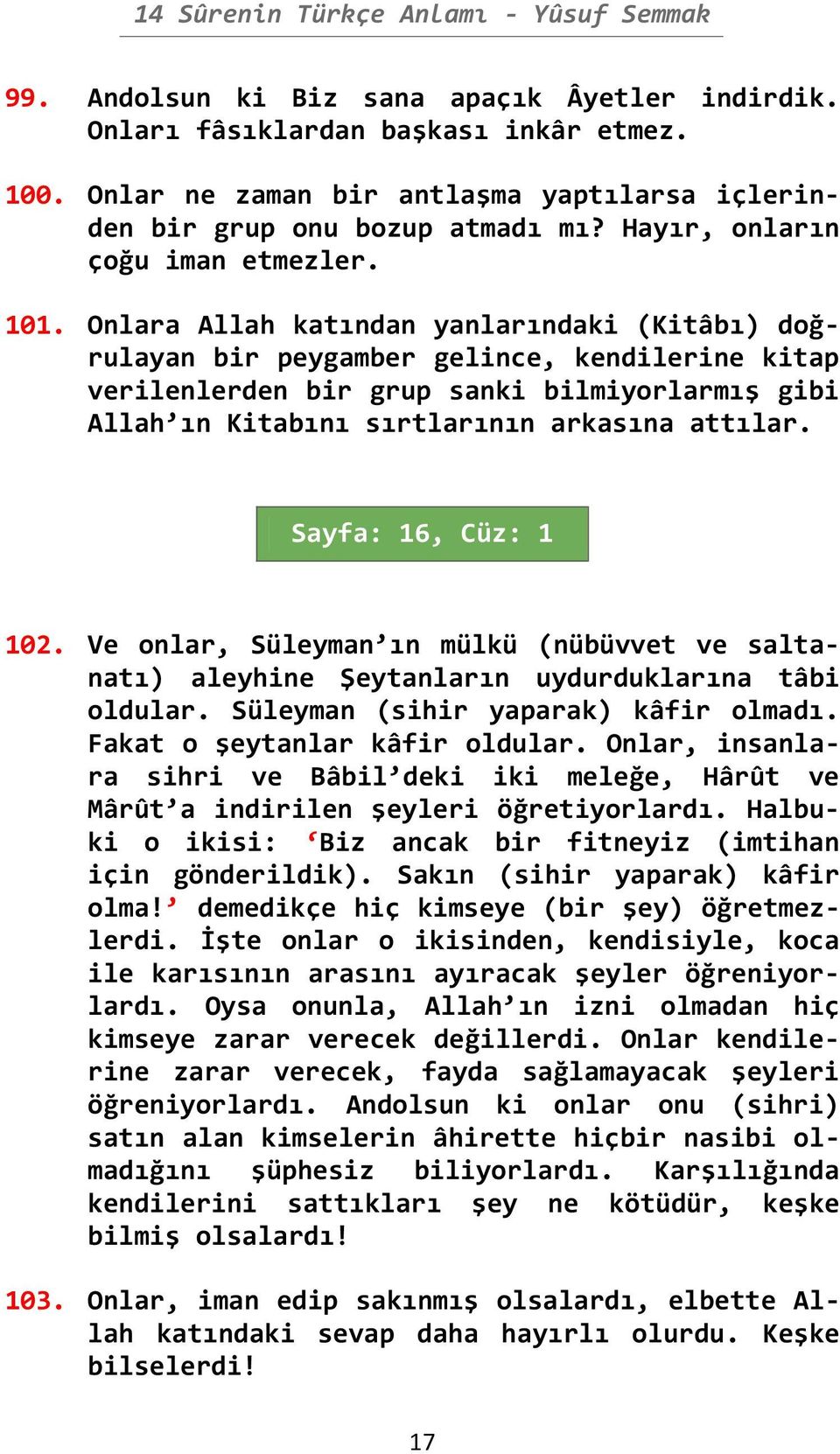 Onlara Allah katından yanlarındaki (Kitâbı) doğrulayan bir peygamber gelince, kendilerine kitap verilenlerden bir grup sanki bilmiyorlarmış gibi Allah ın Kitabını sırtlarının arkasına attılar.