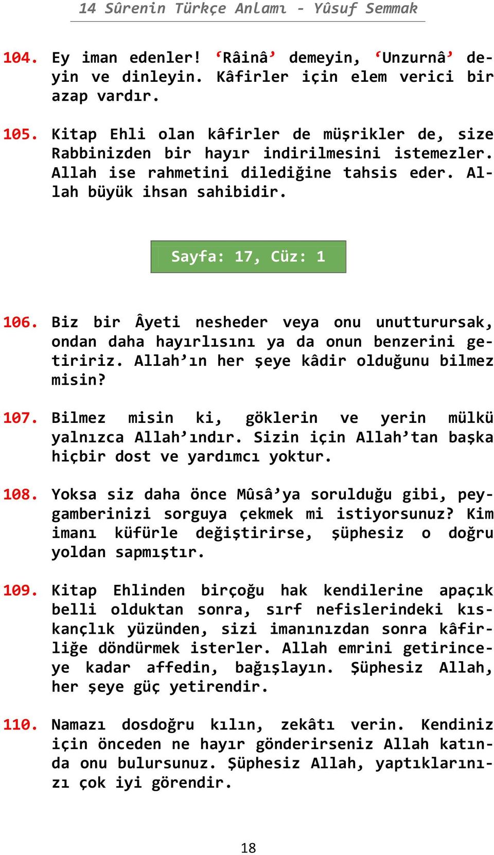 Biz bir Âyeti nesheder veya onu unutturursak, ondan daha hayırlısını ya da onun benzerini getiririz. Allah ın her şeye kâdir olduğunu bilmez misin? 107.