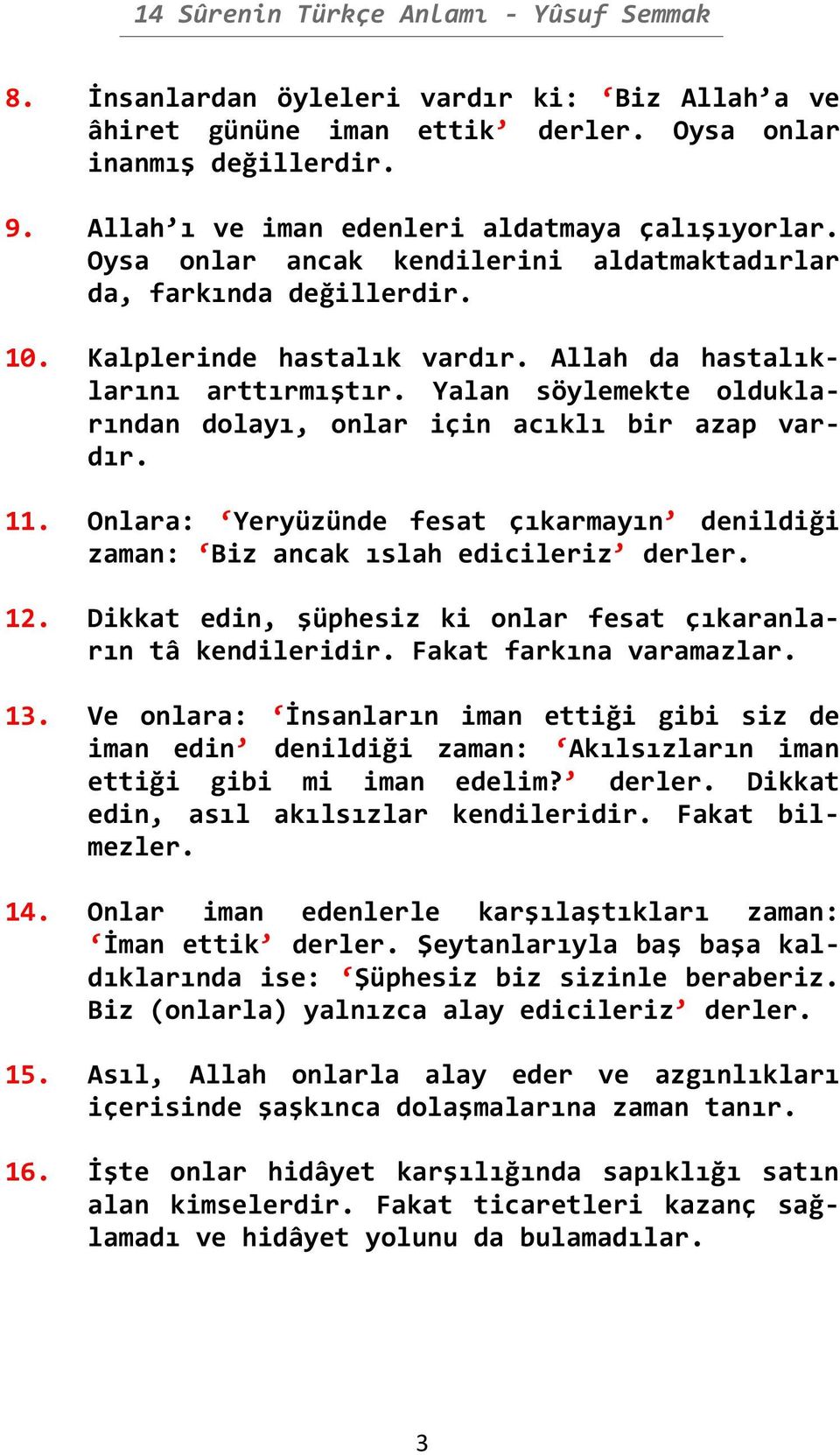 Yalan söylemekte olduklarından dolayı, onlar için acıklı bir azap vardır. 11. Onlara: Yeryüzünde fesat çıkarmayın denildiği zaman: Biz ancak ıslah edicileriz derler. 12.