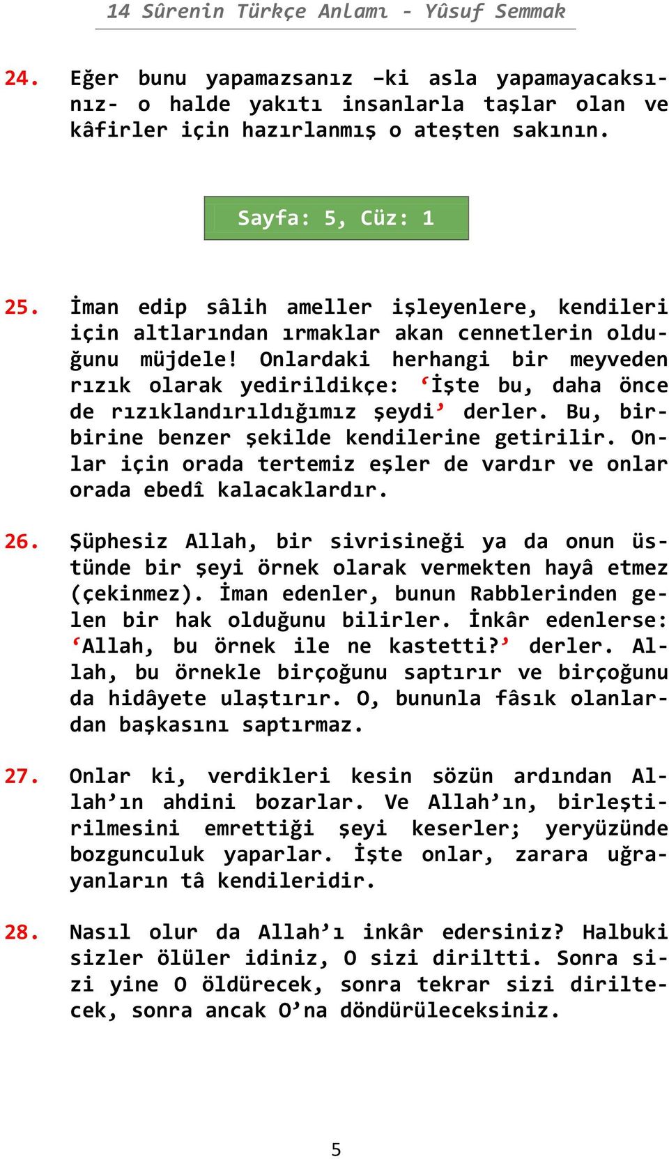 Onlardaki herhangi bir meyveden rızık olarak yedirildikçe: İşte bu, daha önce de rızıklandırıldığımız şeydi derler. Bu, birbirine benzer şekilde kendilerine getirilir.