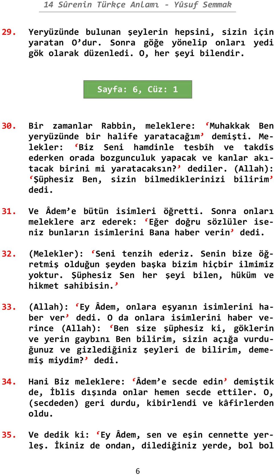 Melekler: Biz Seni hamdinle tesbîh ve takdîs ederken orada bozgunculuk yapacak ve kanlar akıtacak birini mi yaratacaksın? dediler. (Allah): Şüphesiz Ben, sizin bilmediklerinizi bilirim dedi. 31.