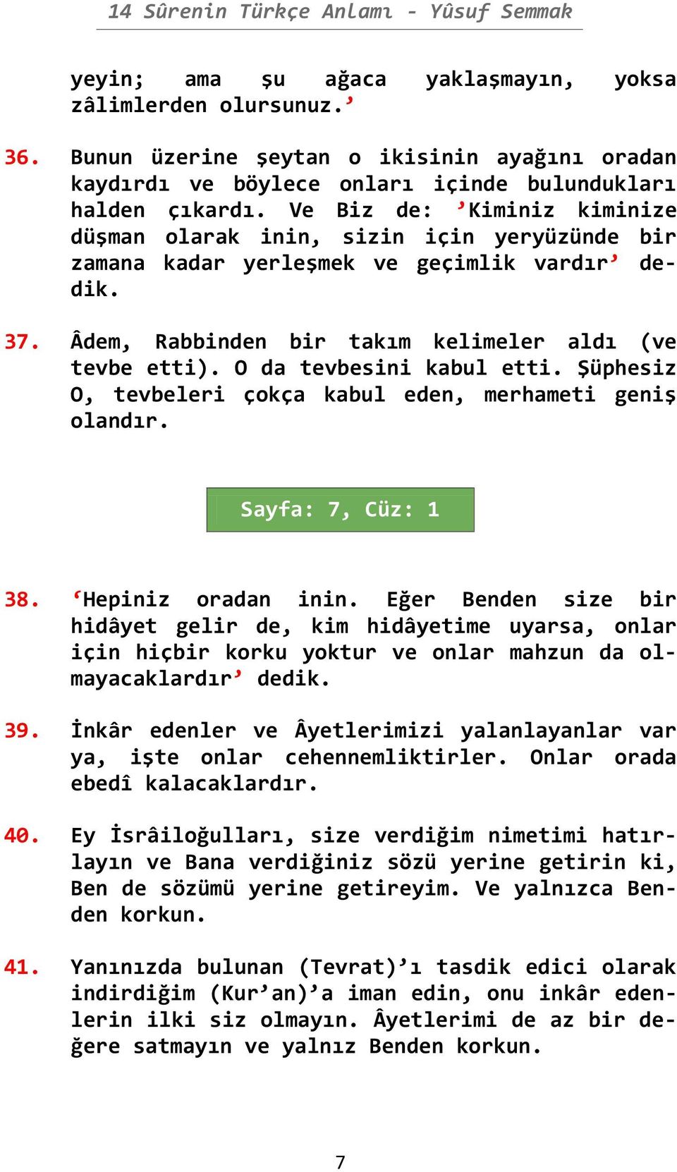 O da tevbesini kabul etti. Şüphesiz O, tevbeleri çokça kabul eden, merhameti geniş olandır. Sayfa: 7, Cüz: 1 38. Hepiniz oradan inin.