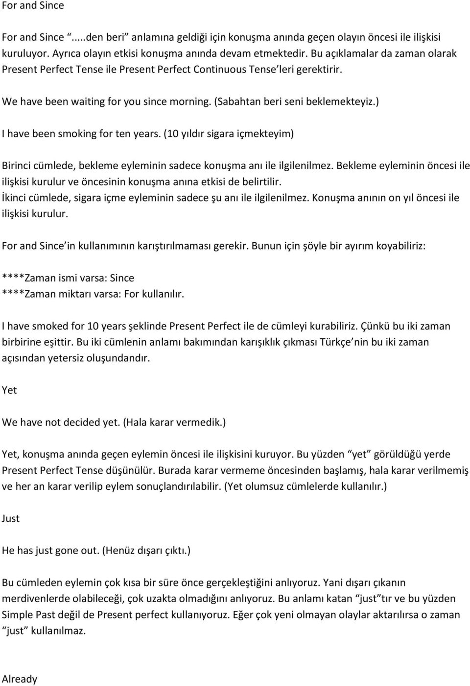 ) I have been smoking for ten years. (10 yıldır sigara içmekteyim) Birinci cümlede, bekleme eyleminin sadece konuşma anı ile ilgilenilmez.