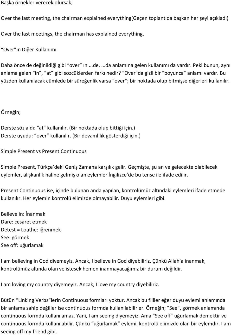 Over da gizli bir boyunca anlamı vardır. Bu yüzden kullanılacak cümlede bir süreğenlik varsa over ; bir noktada olup bitmişse diğerleri kullanılır. Örneğin; Derste söz aldı: at kullanılır.