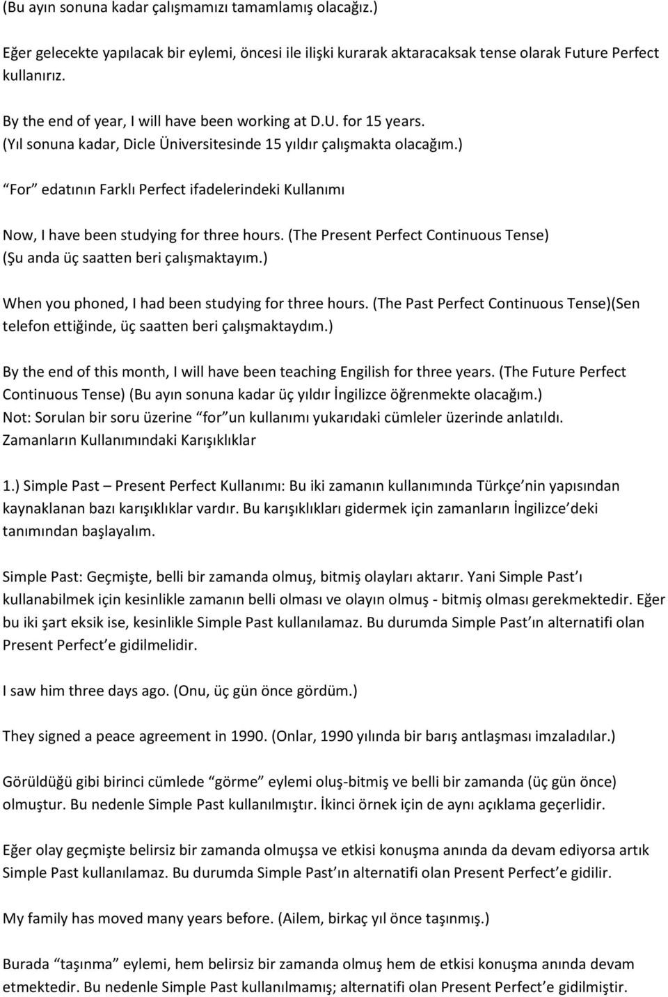 ) For edatının Farklı Perfect ifadelerindeki Kullanımı Now, I have been studying for three hours. (The Present Perfect Continuous Tense) (Şu anda üç saatten beri çalışmaktayım.