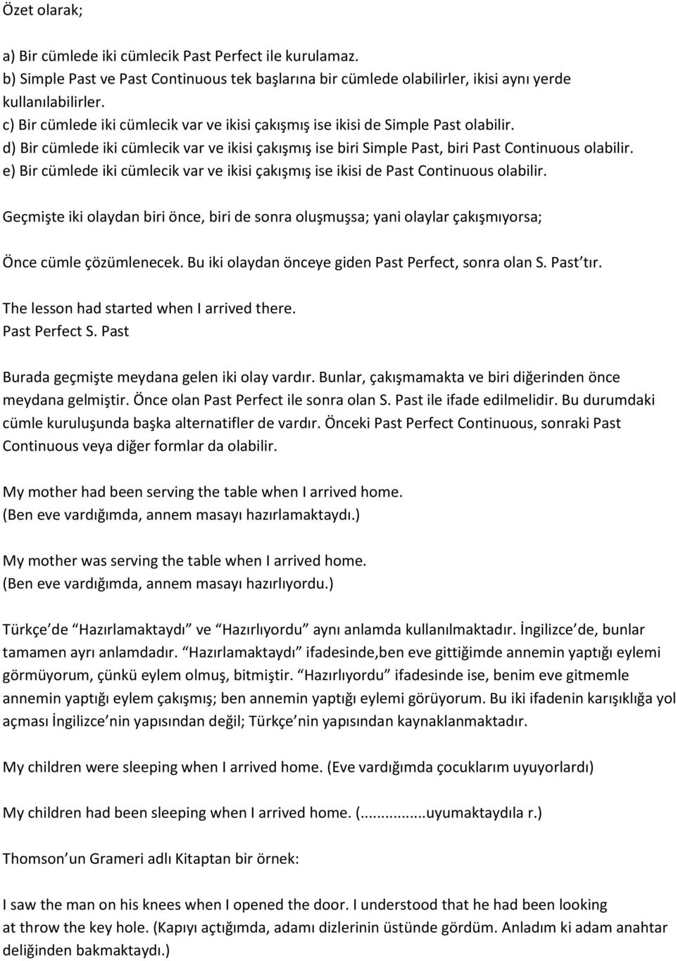 e) Bir cümlede iki cümlecik var ve ikisi çakışmış ise ikisi de Past Continuous olabilir. Geçmişte iki olaydan biri önce, biri de sonra oluşmuşsa; yani olaylar çakışmıyorsa; Önce cümle çözümlenecek.