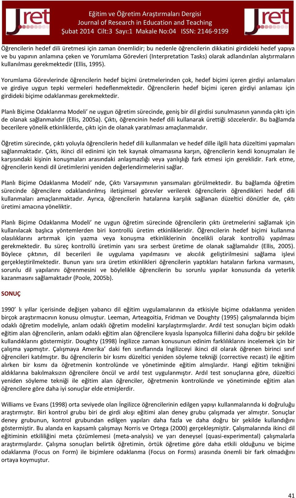 Yorumlama Görevlerinde öğrencilerin hedef biçimi üretmelerinden çok, hedef biçimi içeren girdiyi anlamaları ve girdiye uygun tepki vermeleri hedeflenmektedir.