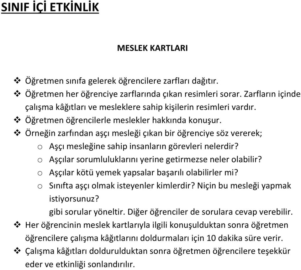 Örneğin zarfından aşçı mesleği çıkan bir öğrenciye söz vererek; o Aşçı mesleğine sahip insanların görevleri nelerdir? o Aşçılar sorumluluklarını yerine getirmezse neler olabilir?