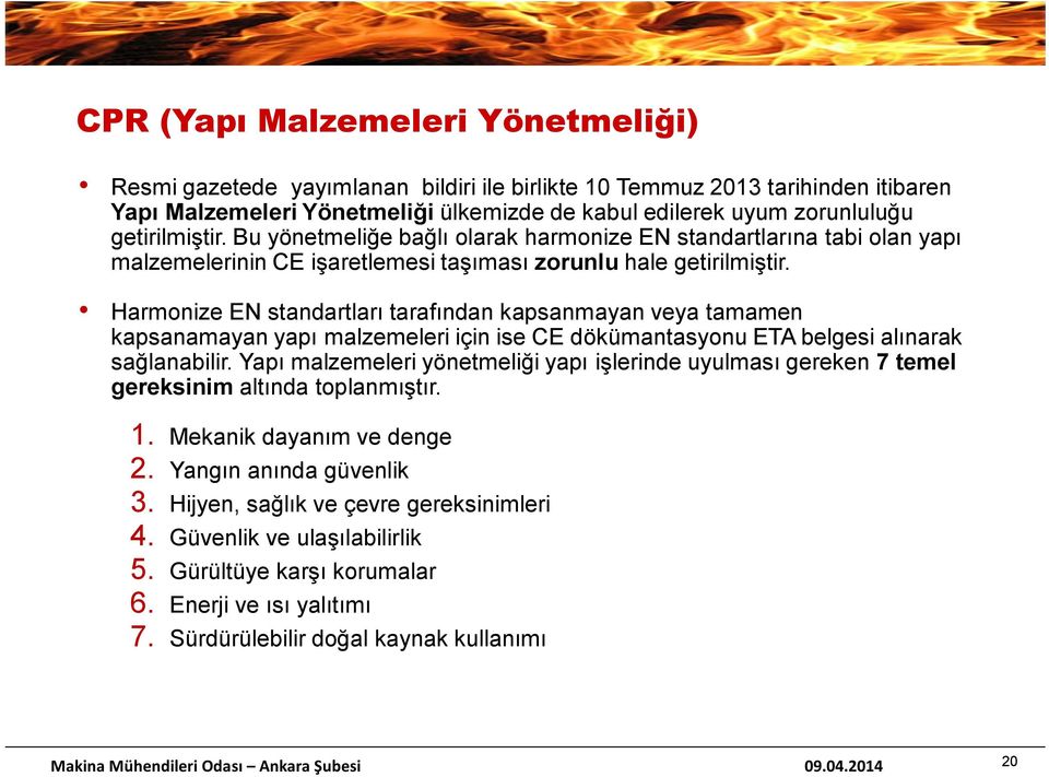 Harmonize EN standartları tarafından kapsanmayan veya tamamen kapsanamayan yapı malzemeleri için ise CE dökümantasyonu ETA belgesi alınarak sağlanabilir.