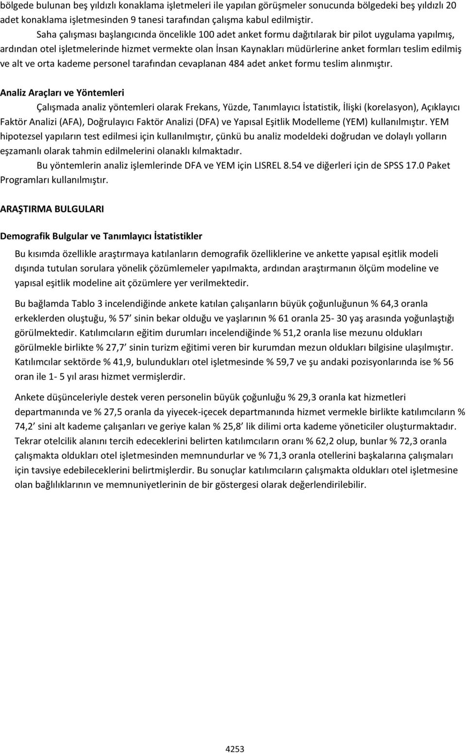 teslim edilmiş ve alt ve orta kademe personel tarafından cevaplanan 484 adet anket formu teslim alınmıştır.