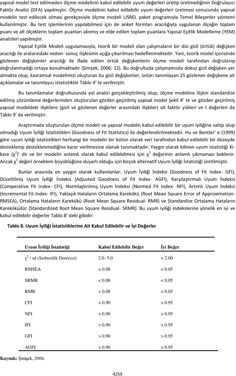 Bu test işlemlerinin yapılabilmesi için de anket formları aracılığıyla uygulanan ölçeğin toplam puanı ve alt ölçeklerin toplam puanları alınmış ve elde edilen toplam puanlara Yapısal Eşitlik