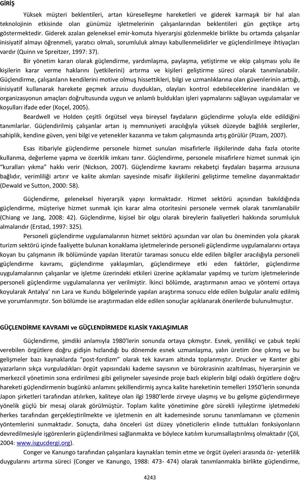 Giderek azalan geleneksel emir-komuta hiyerarşisi gözlenmekle birlikte bu ortamda çalışanlar inisiyatif almayı öğrenmeli, yaratıcı olmalı, sorumluluk almayı kabullenmelidirler ve güçlendirilmeye