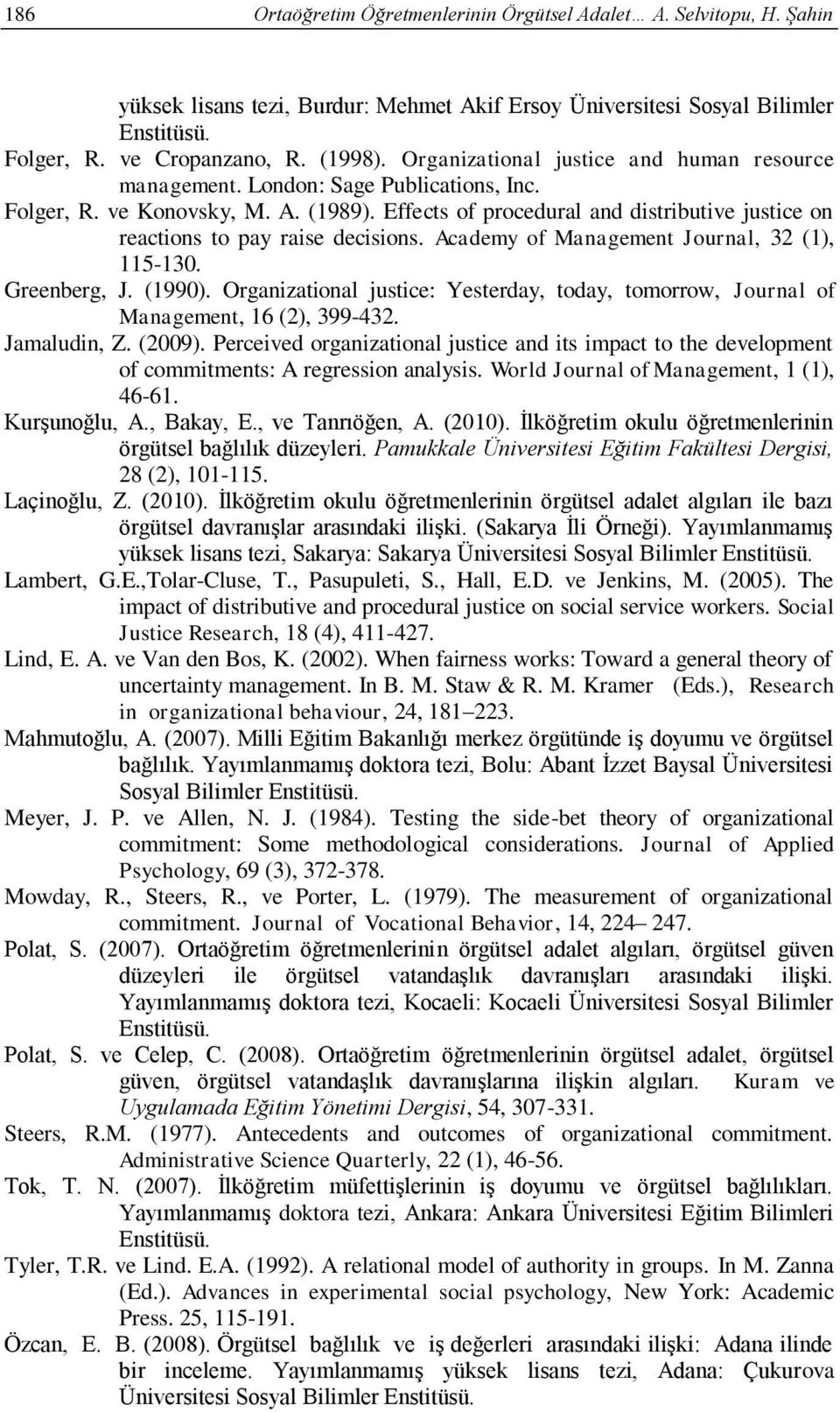 Effects of procedural and distributive justice on reactions to pay raise decisions. Academy of Management Journal, 32 (1), 115-130. Greenberg, J. (1990).