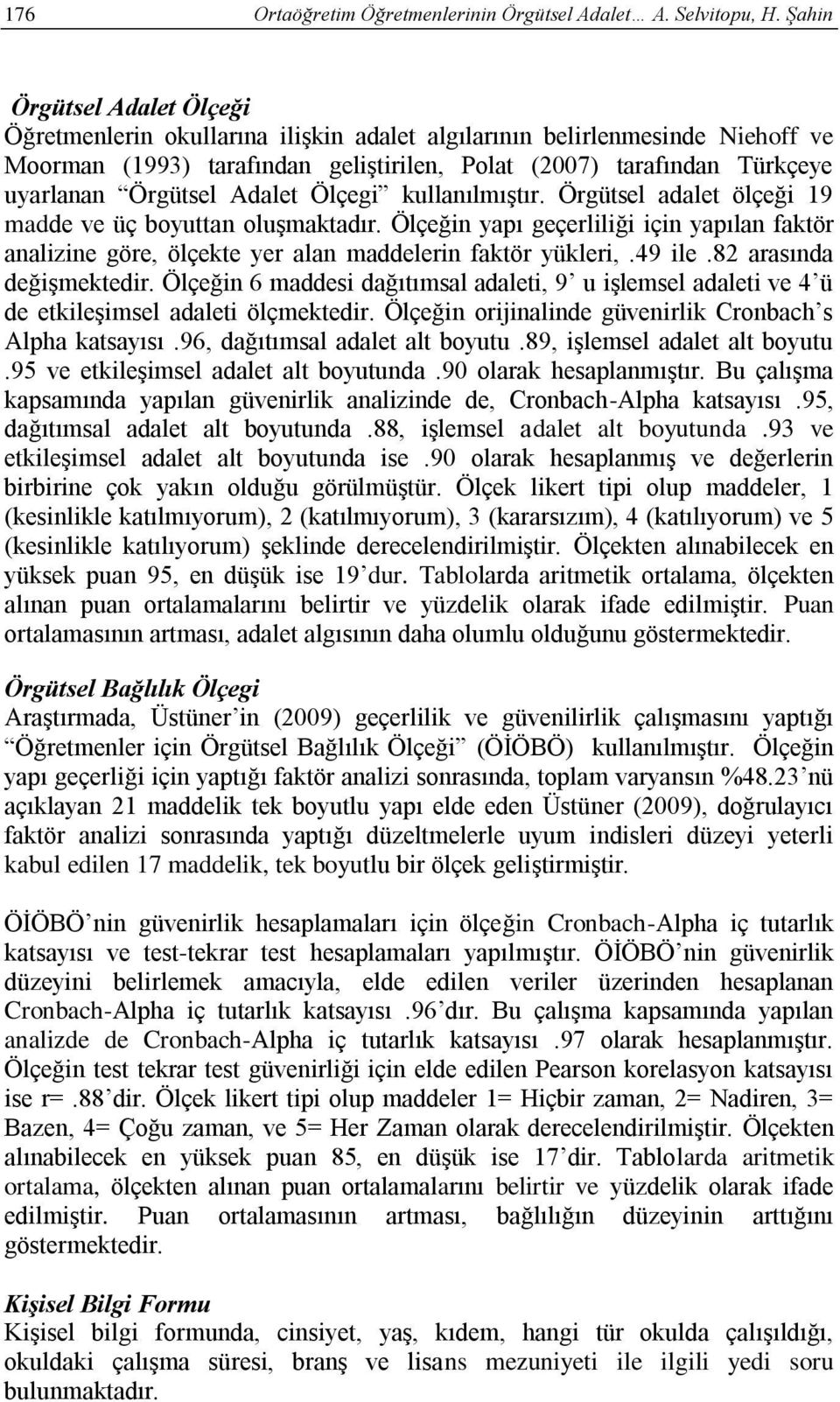 Adalet Ölçegi kullanılmıştır. Örgütsel adalet ölçeği 19 madde ve üç boyuttan oluşmaktadır. Ölçeğin yapı geçerliliği için yapılan faktör analizine göre, ölçekte yer alan maddelerin faktör yükleri,.