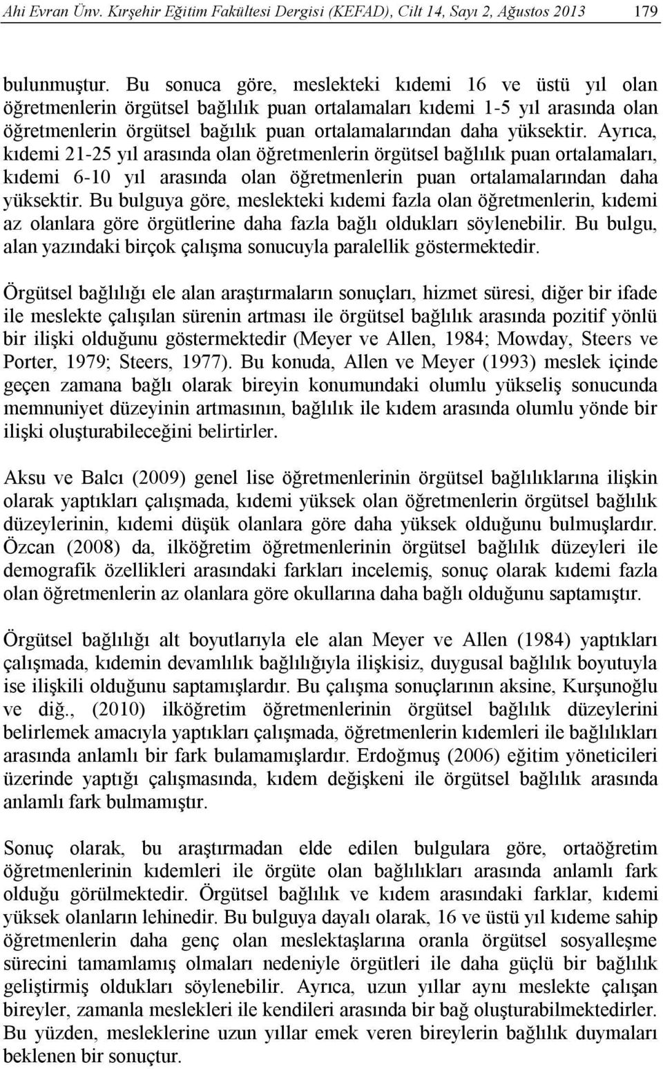 yüksektir. Ayrıca, kıdemi 21-25 yıl arasında olan öğretmenlerin örgütsel bağlılık puan ortalamaları, kıdemi 6-10 yıl arasında olan öğretmenlerin puan ortalamalarından daha yüksektir.