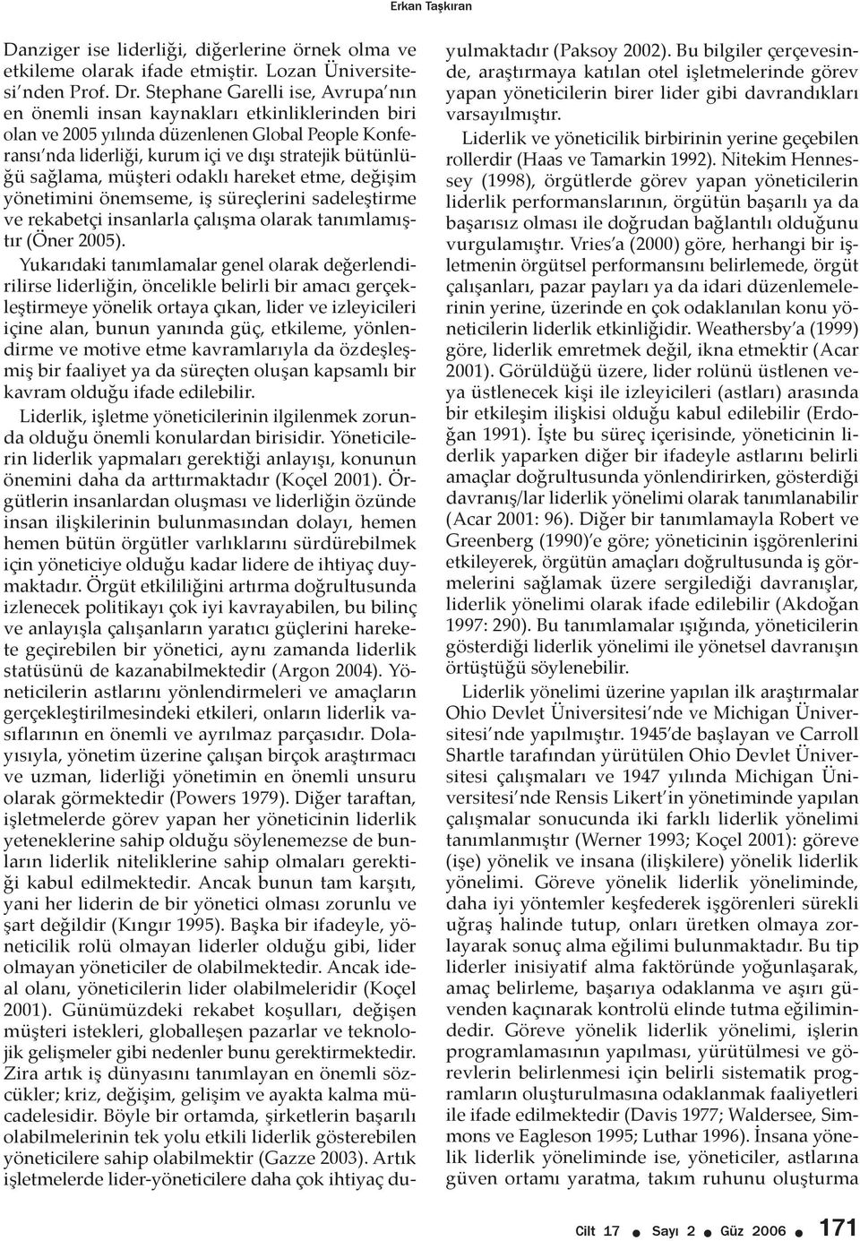 sağlama, müşteri odaklı hareket etme, değişim yönetimini önemseme, iş süreçlerini sadeleştirme ve rekabetçi insanlarla çalışma olarak tanımlamıştır (Öner 2005).