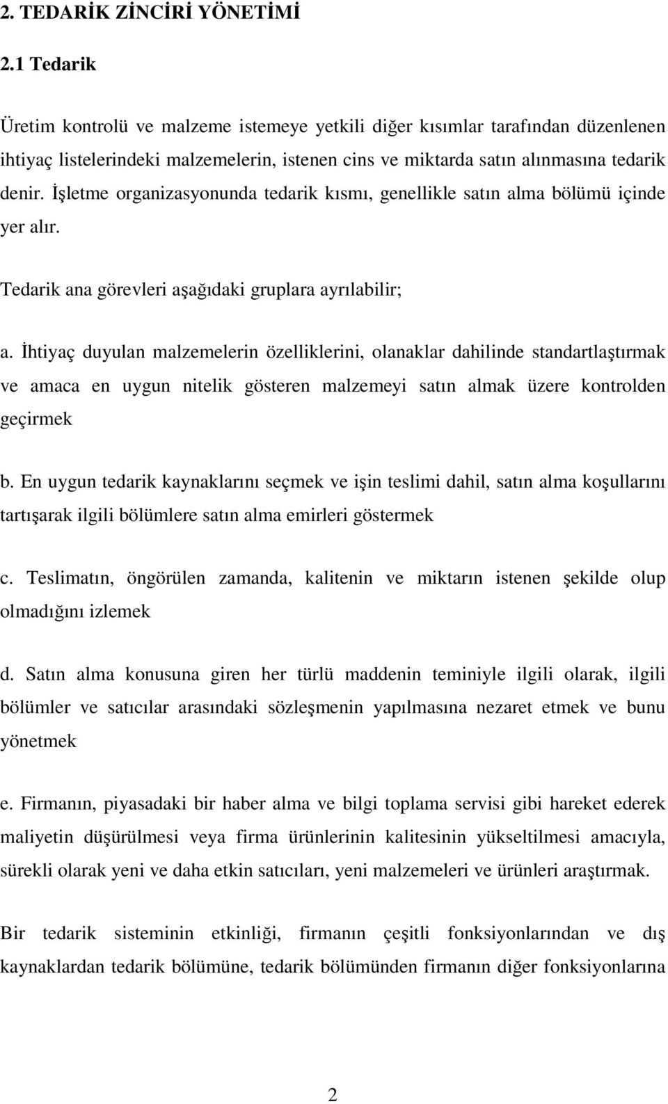 İşletme organizasyonunda tedarik kısmı, genellikle satın alma bölümü içinde yer alır. Tedarik ana görevleri aşağıdaki gruplara ayrılabilir; a.