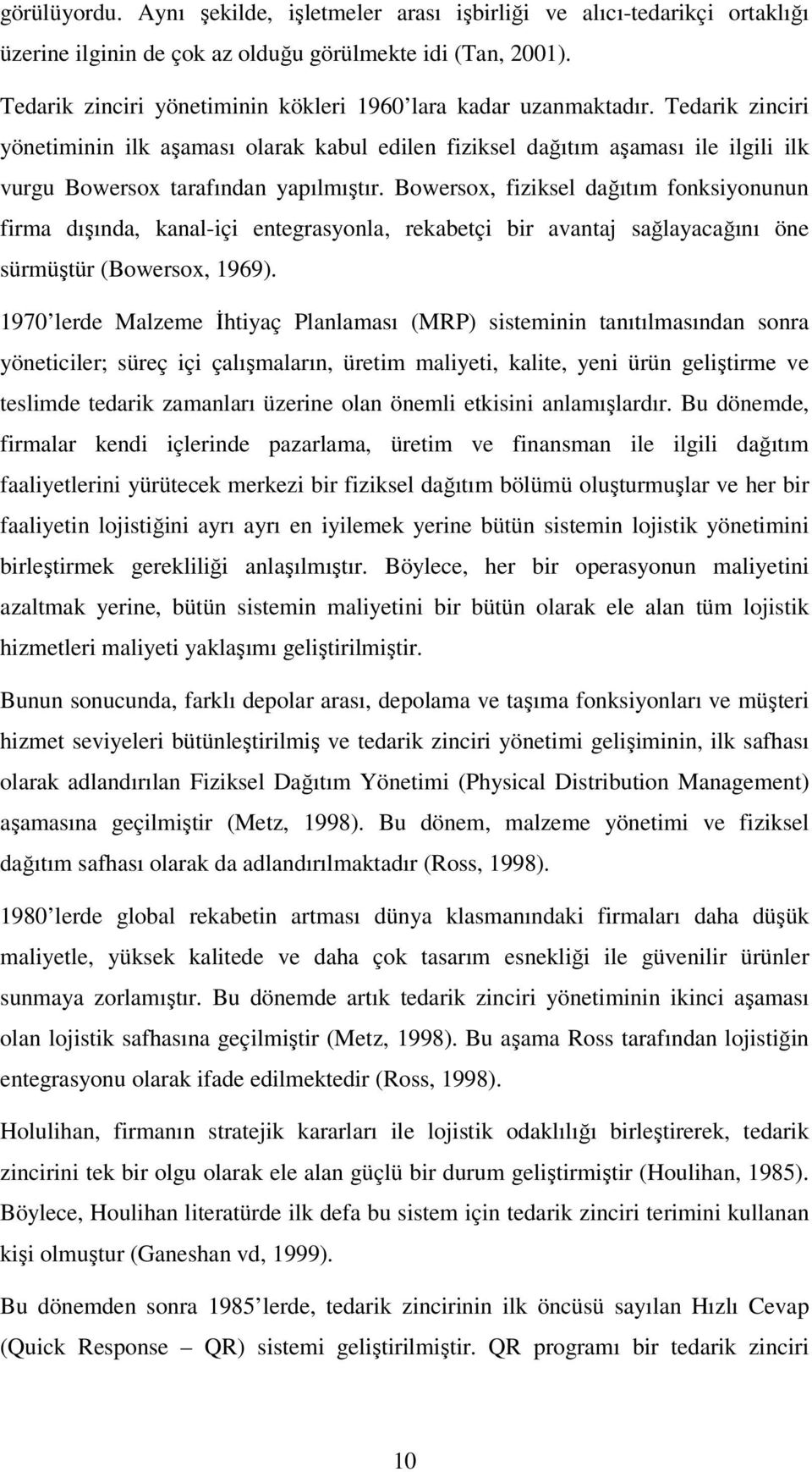 Tedarik zinciri yönetiminin ilk aşaması olarak kabul edilen fiziksel dağıtım aşaması ile ilgili ilk vurgu Bowersox tarafından yapılmıştır.