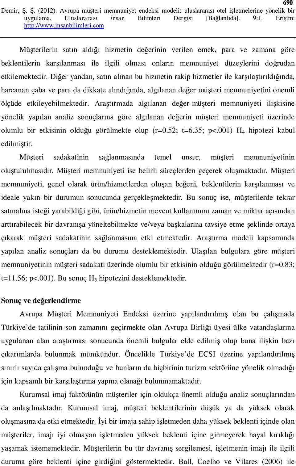 Araştırmada algılanan değer-müşteri memnuniyeti ilişkisine yönelik yapılan analiz sonuçlarına göre algılanan değerin müşteri memnuniyeti üzerinde olumlu bir etkisinin olduğu görülmekte olup (r=0.