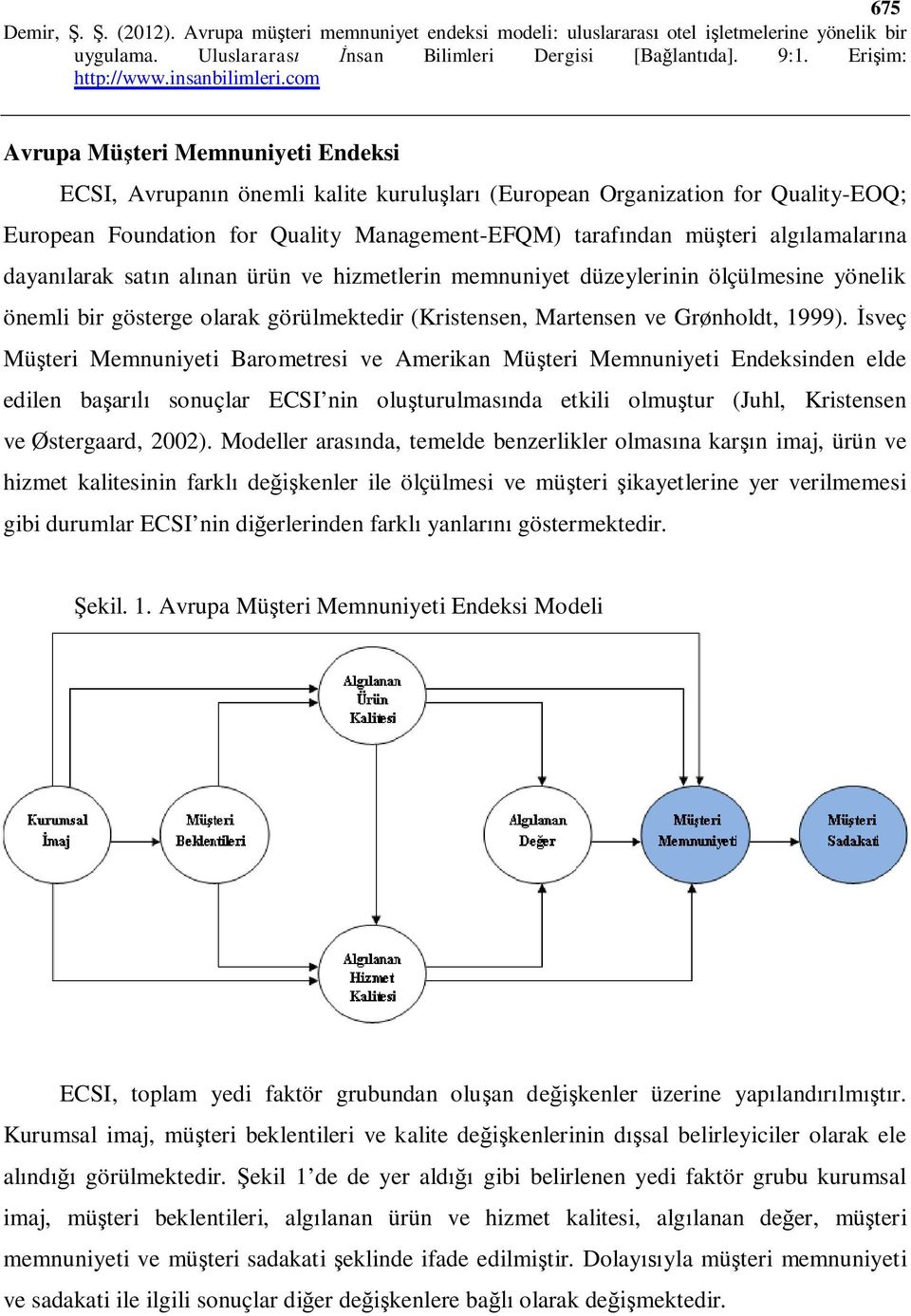 İsveç Müşteri Memnuniyeti Barometresi ve Amerikan Müşteri Memnuniyeti Endeksinden elde edilen başarılı sonuçlar ECSI nin oluşturulmasında etkili olmuştur (Juhl, Kristensen ve Østergaard, 2002).