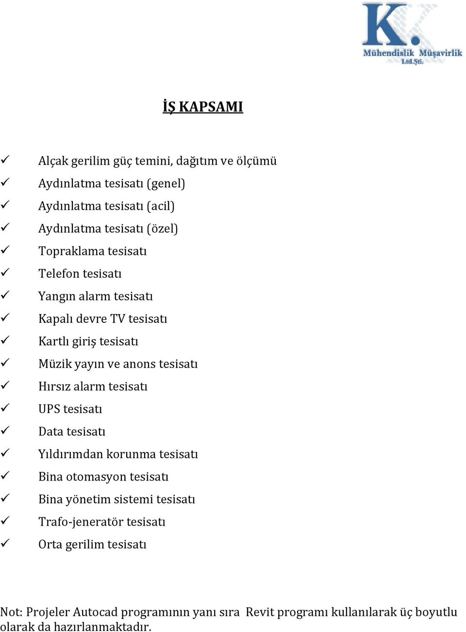 Hırsız alarm tesisatı UPS tesisatı Data tesisatı Yıldırımdan korunma tesisatı Bina otomasyon tesisatı Bina yönetim sistemi tesisatı