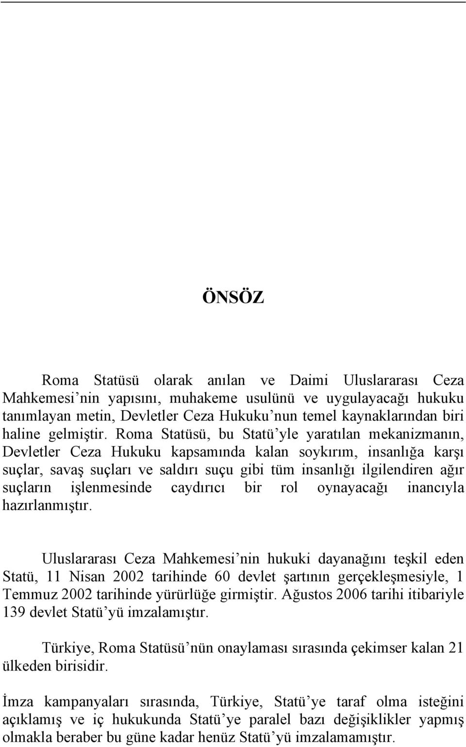 Roma Statüsü, bu Statü yle yaratılan mekanizmanın, Devletler Ceza Hukuku kapsamında kalan soykırım, insanlığa karşı suçlar, savaş suçları ve saldırı suçu gibi tüm insanlığı ilgilendiren ağır suçların