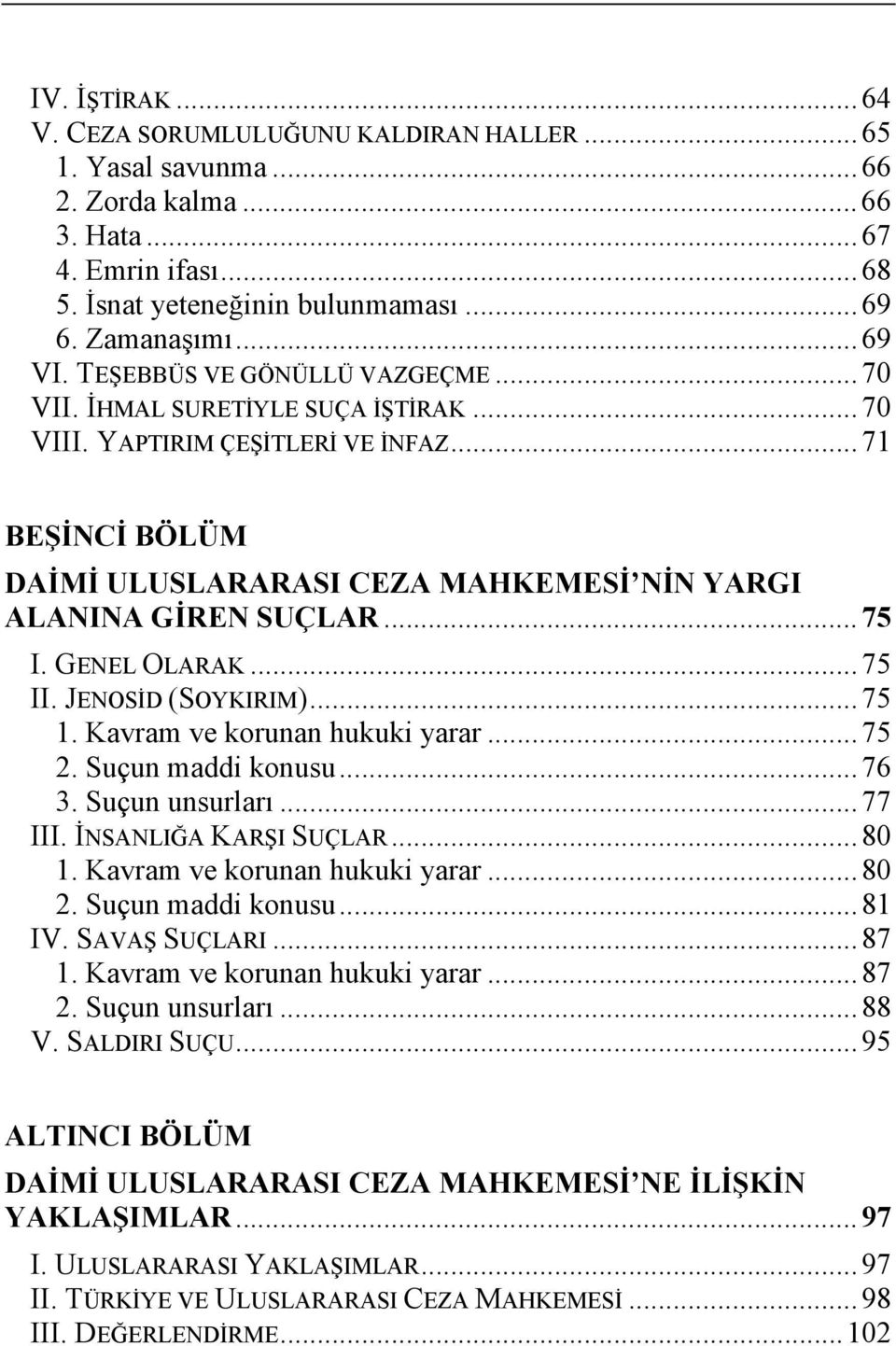 .. 71 BEŞİNCİ BÖLÜM DAİMİ ULUSLARARASI CEZA MAHKEMESİ NİN YARGI ALANINA GİREN SUÇLAR... 75 I. GENEL OLARAK... 75 II. JENOSİD (SOYKIRIM)... 75 1. Kavram ve korunan hukuki yarar... 75 2.