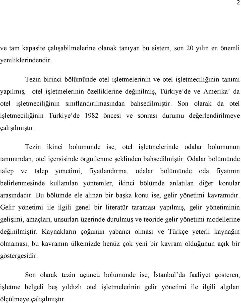 sınıflandırılmasından bahsedilmiģtir. Son olarak da otel iģletmeciliğinin Türkiye de 1982 öncesi ve sonrası durumu değerlendirilmeye çalıģılmıģtır.