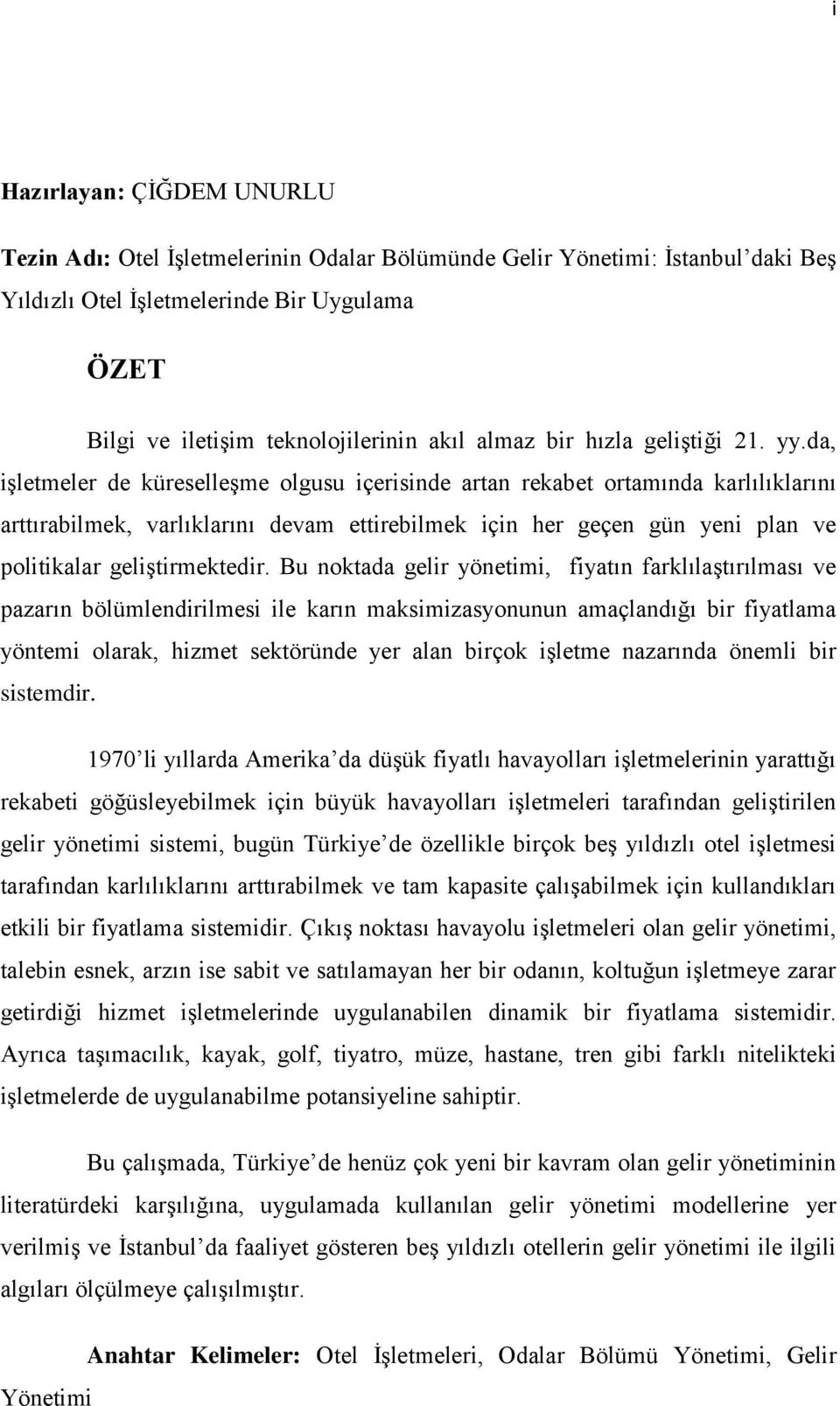 da, iģletmeler de küreselleģme olgusu içerisinde artan rekabet ortamında karlılıklarını arttırabilmek, varlıklarını devam ettirebilmek için her geçen gün yeni plan ve politikalar geliģtirmektedir.