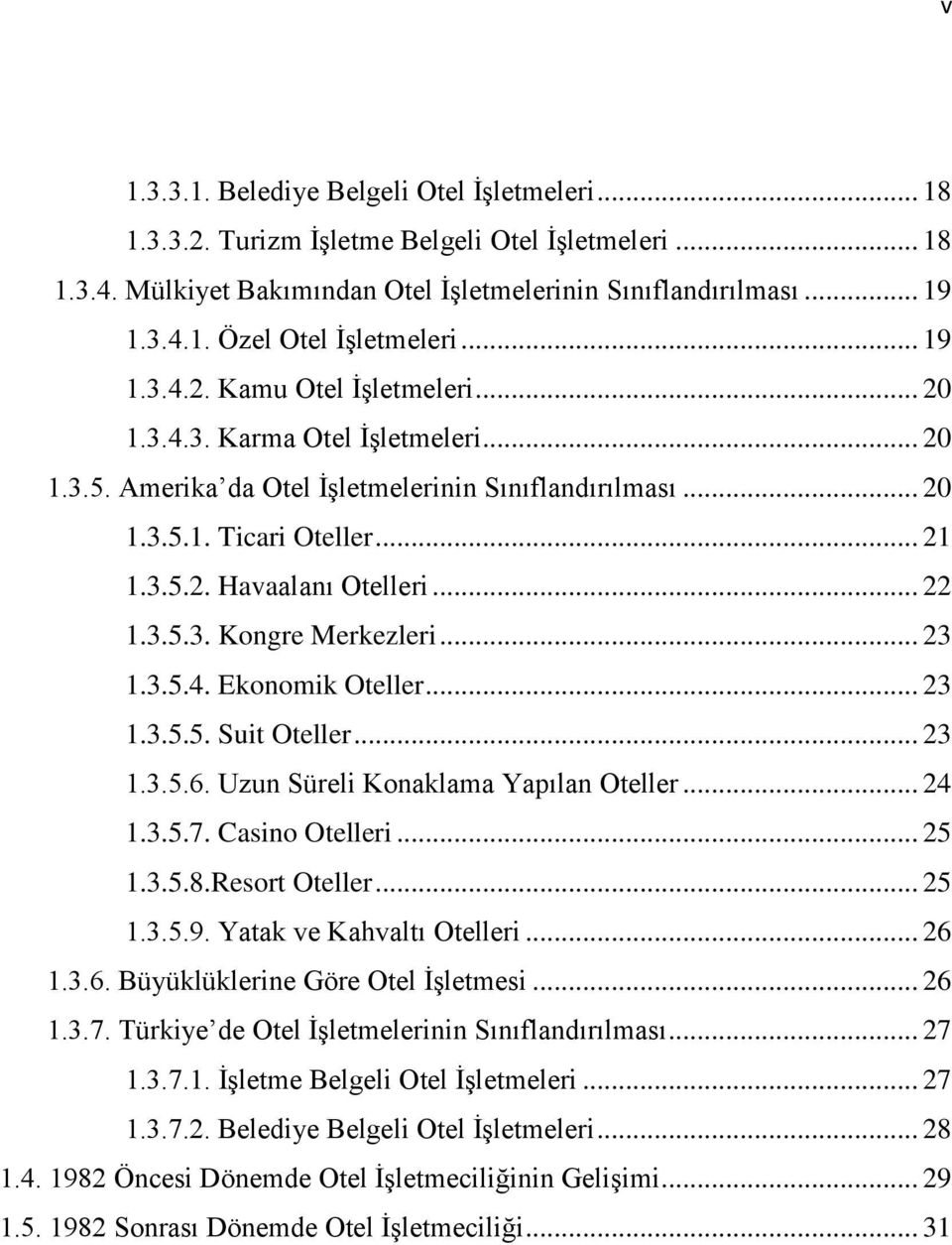 .. 22 1.3.5.3. Kongre Merkezleri... 23 1.3.5.4. Ekonomik Oteller... 23 1.3.5.5. Suit Oteller... 23 1.3.5.6. Uzun Süreli Konaklama Yapılan Oteller... 24 1.3.5.7. Casino Otelleri... 25 1.3.5.8.