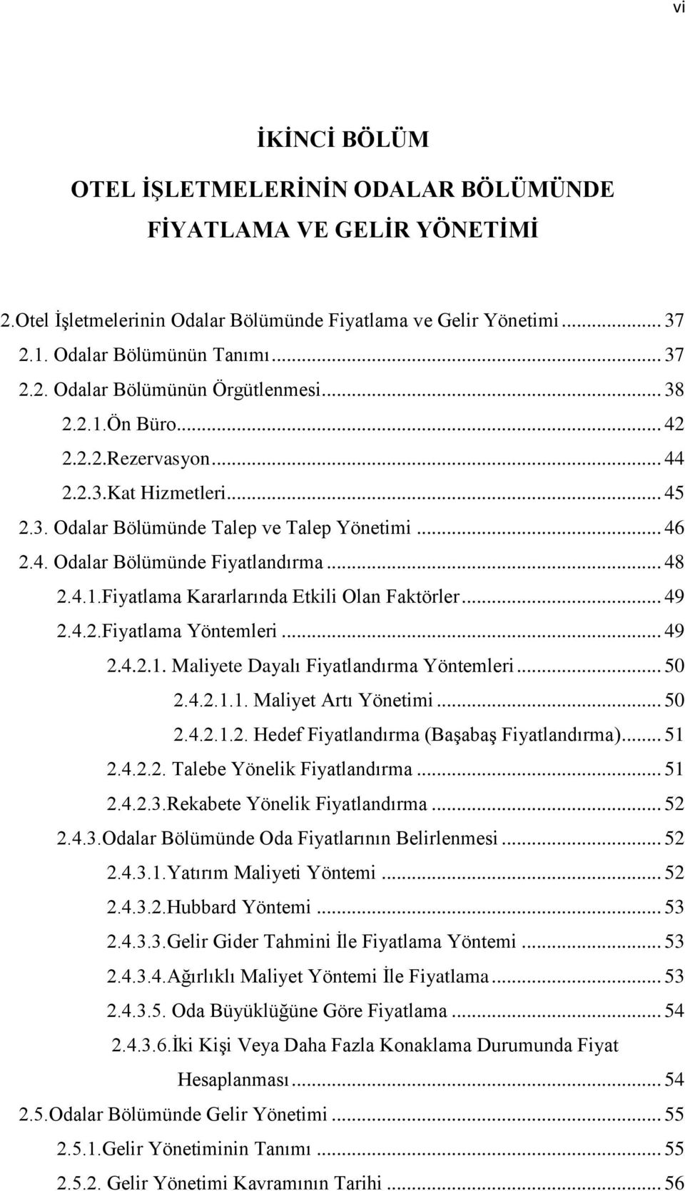 .. 49 2.4.2.Fiyatlama Yöntemleri... 49 2.4.2.1. Maliyete Dayalı Fiyatlandırma Yöntemleri... 50 2.4.2.1.1. Maliyet Artı Yönetimi... 50 2.4.2.1.2. Hedef Fiyatlandırma (BaĢabaĢ Fiyatlandırma)... 51 2.4.2.2. Talebe Yönelik Fiyatlandırma.