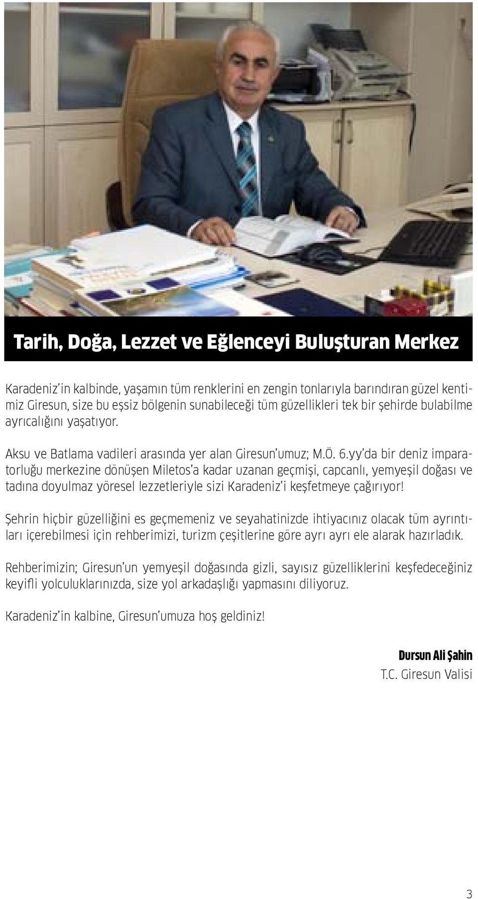 yy da bir deniz imparatorluğu merkezine dönüşen Miletos a kadar uzanan geçmişi, capcanlı, yemyeşil doğası ve tadına doyulmaz yöresel lezzetleriyle sizi Karadeniz i keşfetmeye çağırıyor!