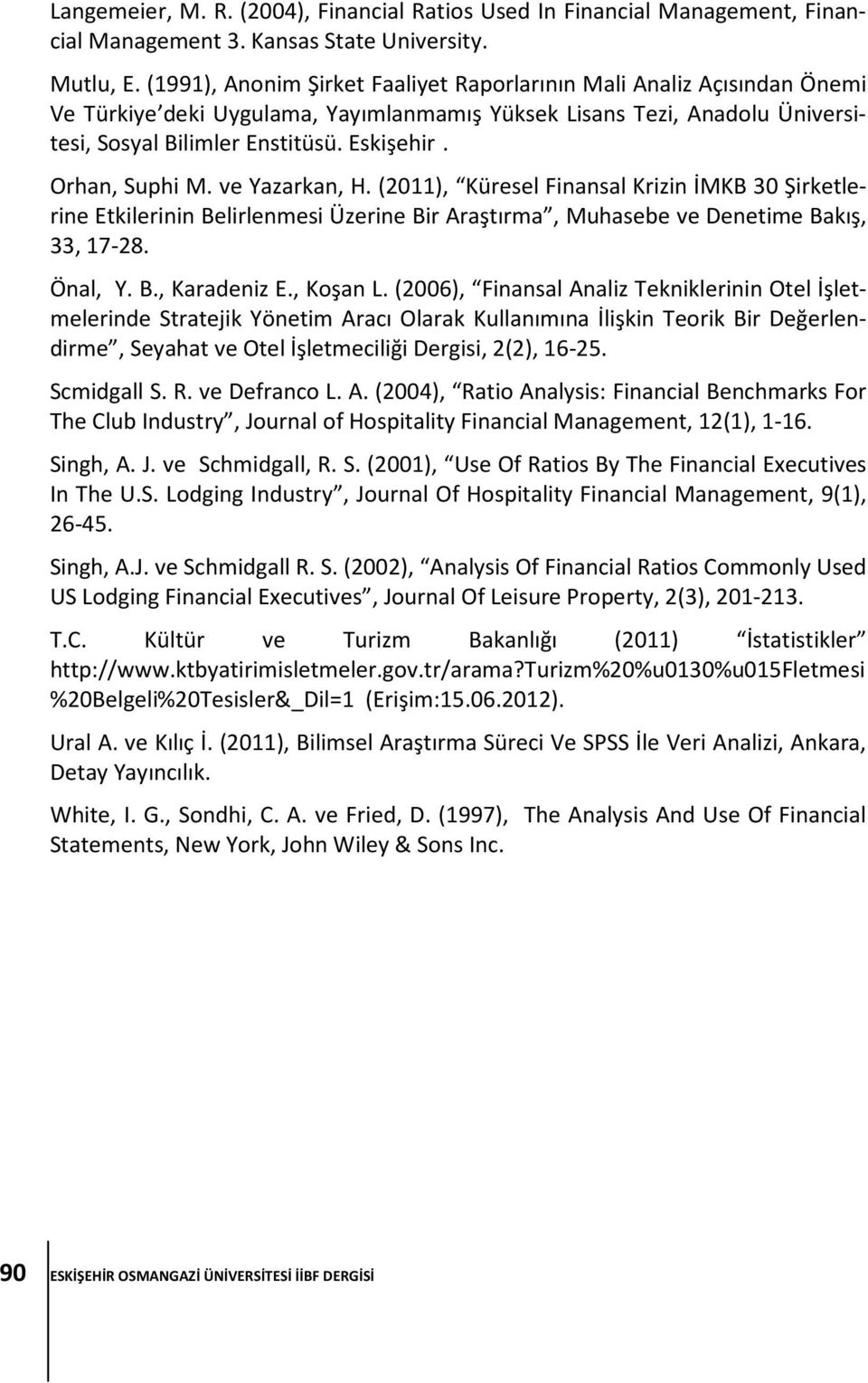 Orhan, Suphi M. ve Yazarkan, H. (2011), Küresel Finansal Krizin İMKB 30 Şirketlerine Etkilerinin Belirlenmesi Üzerine Bir Araştırma, Muhasebe ve Denetime Bakış, 33, 17-28. Önal, Y. B., Karadeniz E.