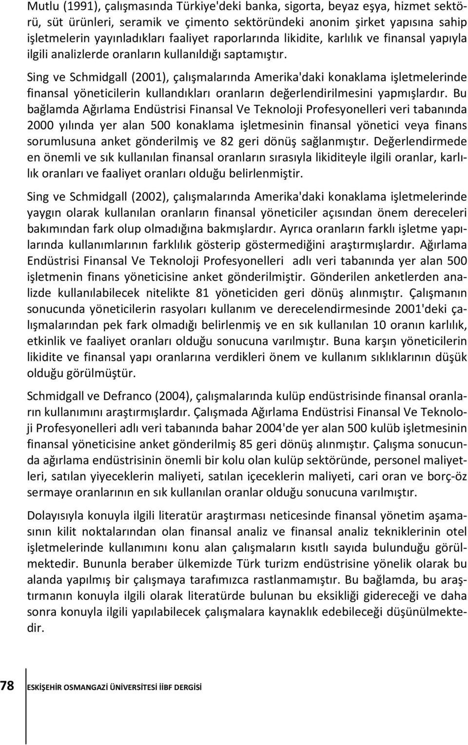 Sing ve Schmidgall (2001), çalışmalarında Amerika'daki konaklama işletmelerinde finansal yöneticilerin kullandıkları oranların değerlendirilmesini yapmışlardır.